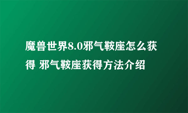 魔兽世界8.0邪气鞍座怎么获得 邪气鞍座获得方法介绍