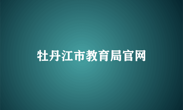 牡丹江市教育局官网