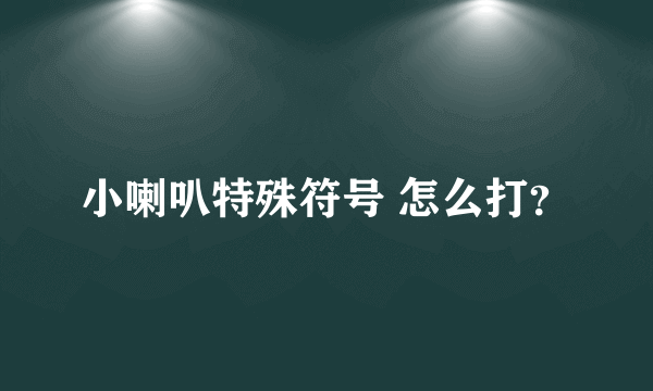 小喇叭特殊符号 怎么打？