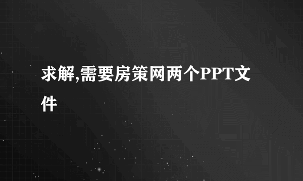 求解,需要房策网两个PPT文件