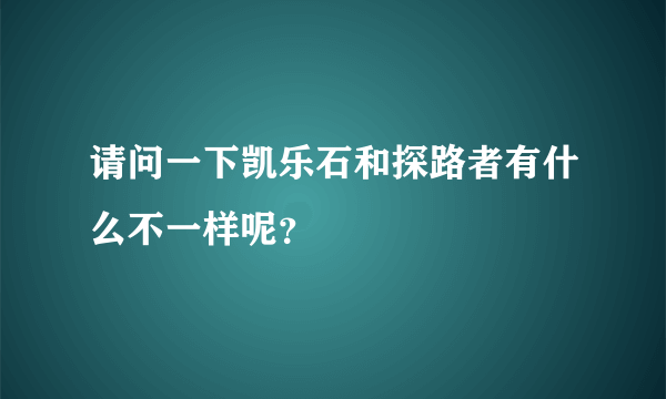 请问一下凯乐石和探路者有什么不一样呢？