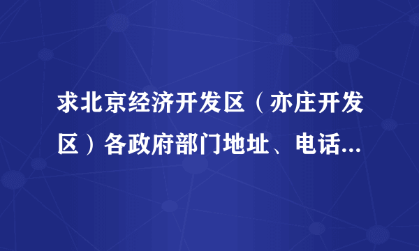 求北京经济开发区（亦庄开发区）各政府部门地址、电话、邮编？