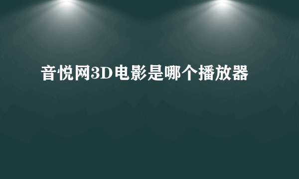 音悦网3D电影是哪个播放器