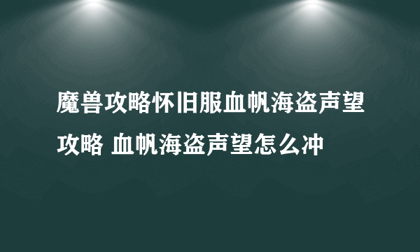 魔兽攻略怀旧服血帆海盗声望攻略 血帆海盗声望怎么冲