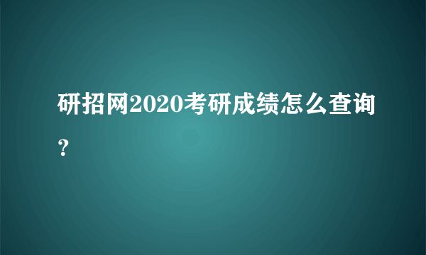 研招网2020考研成绩怎么查询？