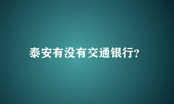 泰安有没有交通银行？