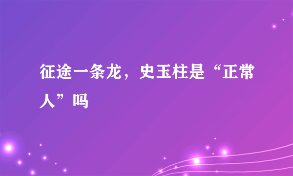 征途一条龙，史玉柱是“正常人”吗