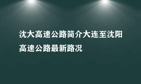 沈大高速公路简介大连至沈阳高速公路最新路况