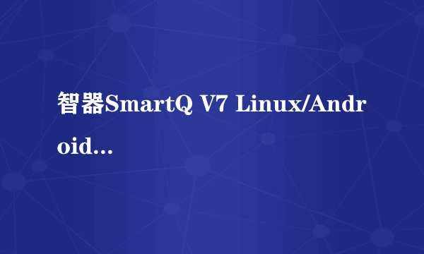 智器SmartQ V7 Linux/Android系统评测