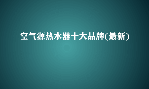 空气源热水器十大品牌(最新)