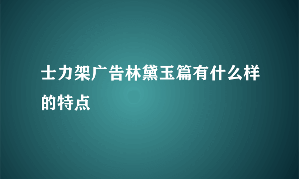 士力架广告林黛玉篇有什么样的特点