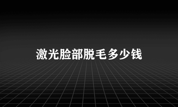 激光脸部脱毛多少钱