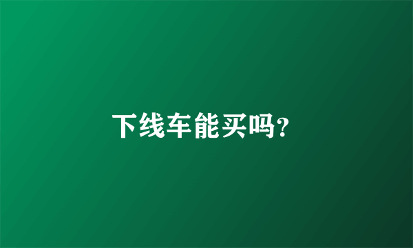 下线车能买吗？