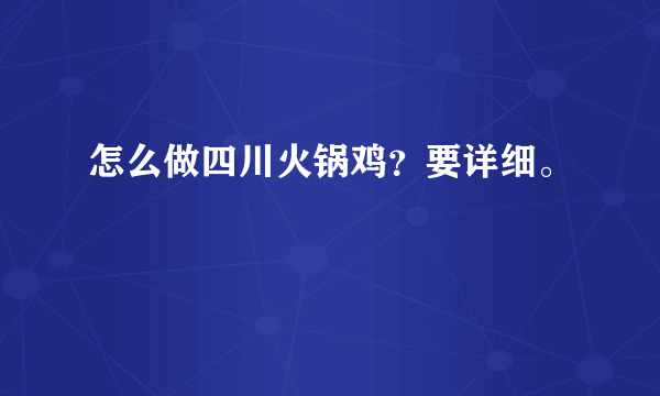 怎么做四川火锅鸡？要详细。