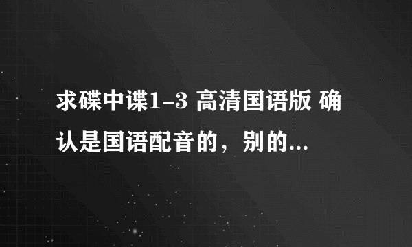 求碟中谍1-3 高清国语版 确认是国语配音的，别的版本都有了。碟中谍 国语