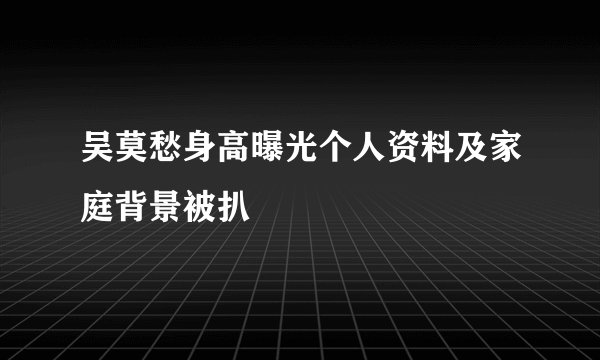 吴莫愁身高曝光个人资料及家庭背景被扒