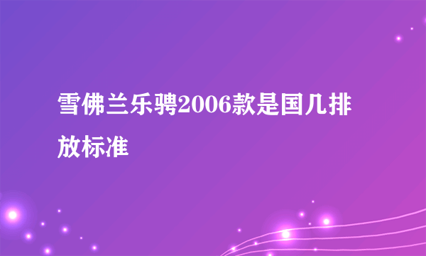 雪佛兰乐骋2006款是国几排放标准