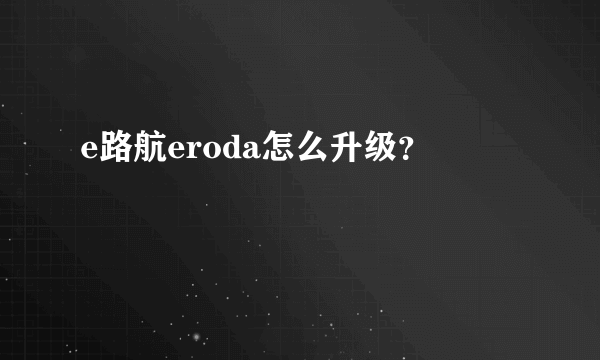 e路航eroda怎么升级？