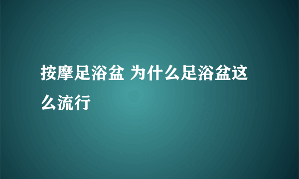 按摩足浴盆 为什么足浴盆这么流行