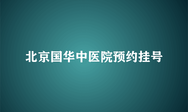 北京国华中医院预约挂号