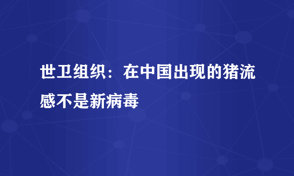 世卫组织：在中国出现的猪流感不是新病毒