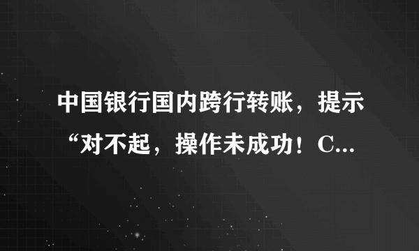 中国银行国内跨行转账，提示“对不起，操作未成功！CFIB.MR4Q”是什么原因？