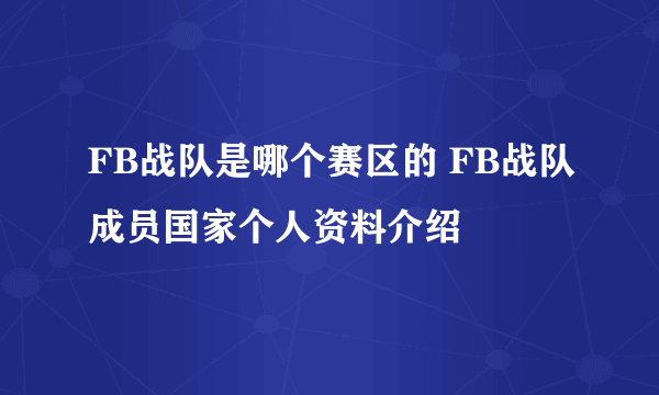 FB战队是哪个赛区的 FB战队成员国家个人资料介绍