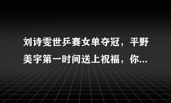 刘诗雯世乒赛女单夺冠，平野美宇第一时间送上祝福，你怎么看？