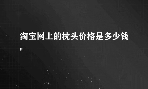 淘宝网上的枕头价格是多少钱