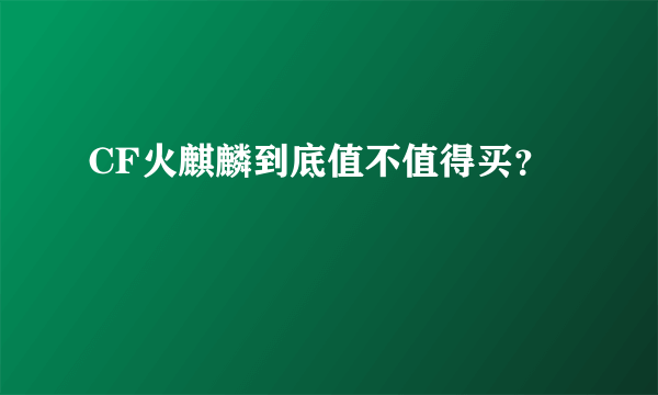 CF火麒麟到底值不值得买？