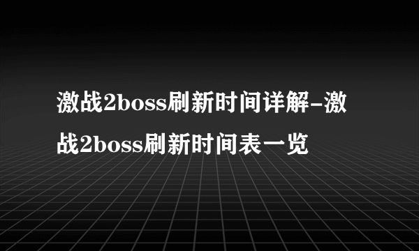 激战2boss刷新时间详解-激战2boss刷新时间表一览