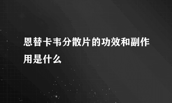 恩替卡韦分散片的功效和副作用是什么