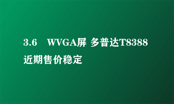 3.6吋WVGA屏 多普达T8388近期售价稳定