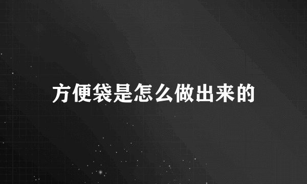 方便袋是怎么做出来的