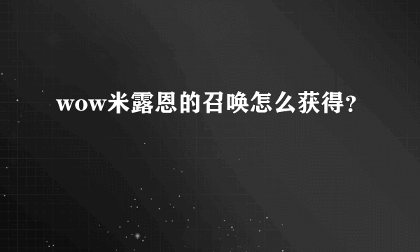 wow米露恩的召唤怎么获得？