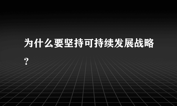 为什么要坚持可持续发展战略？