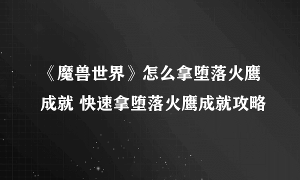 《魔兽世界》怎么拿堕落火鹰成就 快速拿堕落火鹰成就攻略