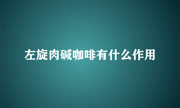 左旋肉碱咖啡有什么作用