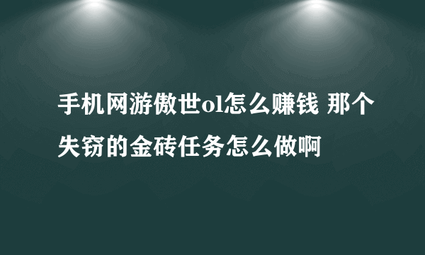 手机网游傲世ol怎么赚钱 那个失窃的金砖任务怎么做啊