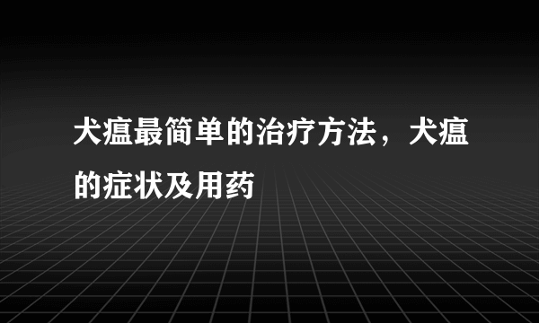 犬瘟最简单的治疗方法，犬瘟的症状及用药