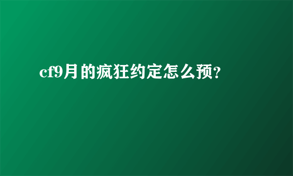 cf9月的疯狂约定怎么预？