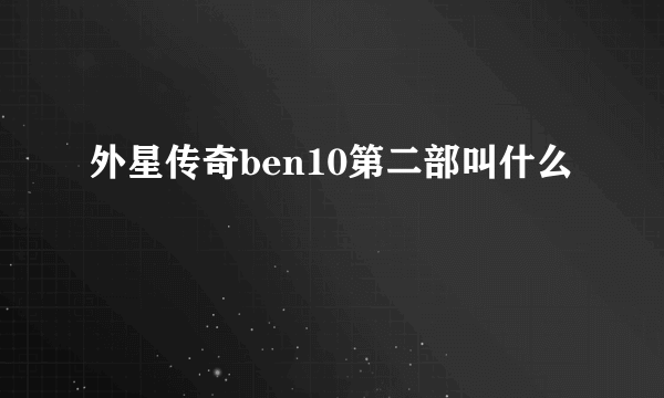 外星传奇ben10第二部叫什么