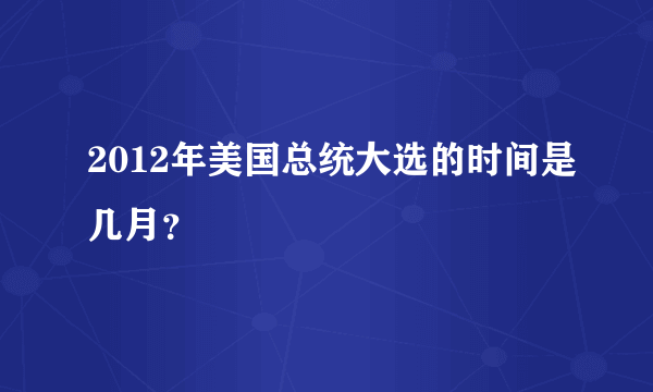 2012年美国总统大选的时间是几月？