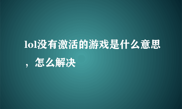 lol没有激活的游戏是什么意思，怎么解决