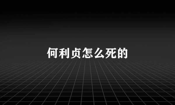 何利贞怎么死的