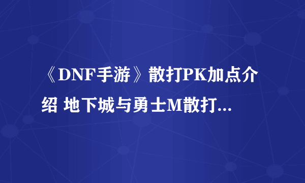 《DNF手游》散打PK加点介绍 地下城与勇士M散打PK怎么加点