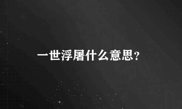 一世浮屠什么意思？