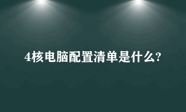 4核电脑配置清单是什么?