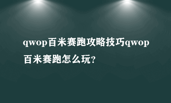 qwop百米赛跑攻略技巧qwop百米赛跑怎么玩？