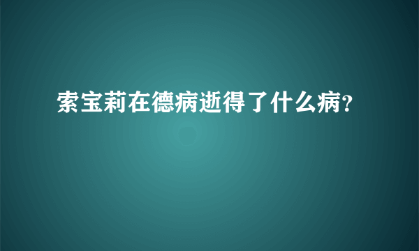 索宝莉在德病逝得了什么病？